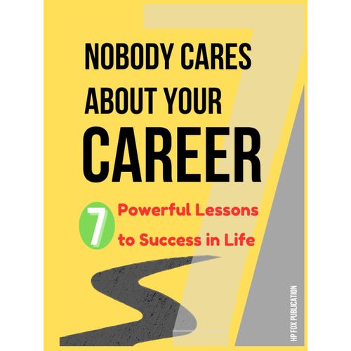 Nobody Cares About Your Career: Overcome Self-Doubt, Combat Imposter Syndrome And Tools To Plan Your Dream Job: ( 7 Step By Step Life Lessons To Build Your Own Career )