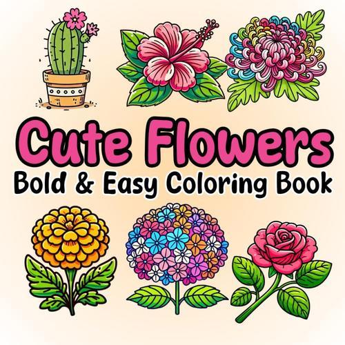 Bold And Easy Cute Flowers Coloring Book: A Collection Of Stunning Flower Coloring Pages For Kids And Adults To Color And Enjoy! (Bold And Easy Coloring Books By Leo Nix)