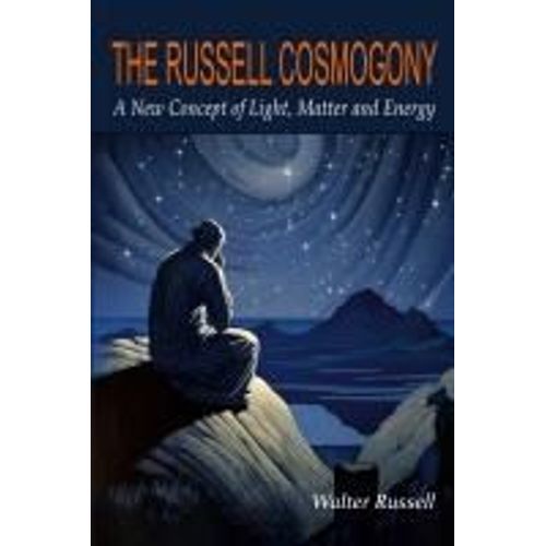 The Russell Cosmogony; A New Concept Of Light, Matter, And Energy