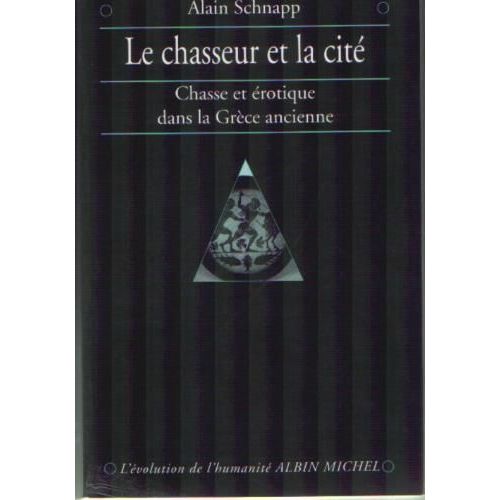 Le Chasseur Et La Cité - Chasse Et Érotique En Grèce Ancienne