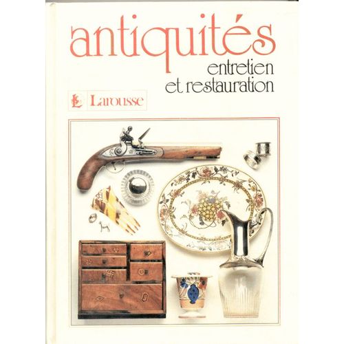 Antiquites : Entretien Et Restauration. The Antiques Care And Repair Handbook