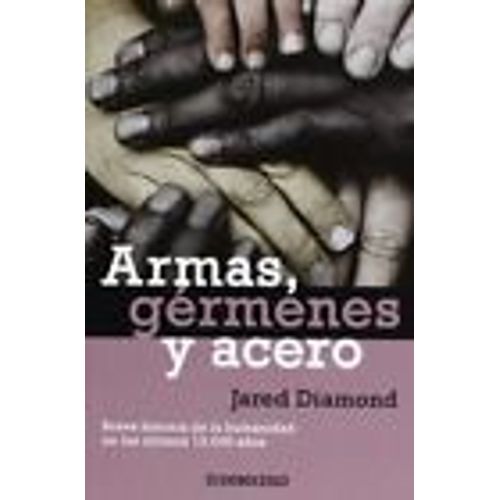 Armas, Gérmenes Y Acero: Breve Historia De La Humanidad En Los Últimos Trece Mil Años