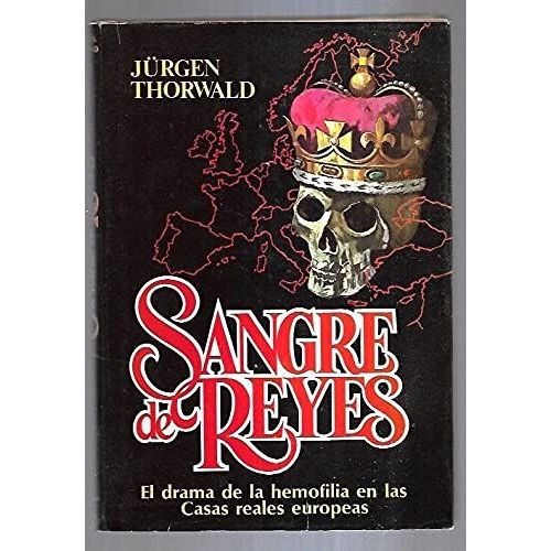 Sangre De Reyes. El Drama De La Hemofilia En Las Casas Reales Europeas