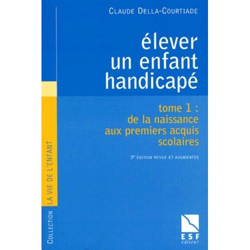 Elever Un Enfant Handicape - Tome 1, De La Naissance Aux Premiers Acquis Scolaires, 3eme Edition