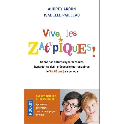 Vive Les Zatypiques ! - Aidons Nos Enfants Surdoués, Hypersensibles, Dys-, Et Autres Zèbres De À 20 Ans À S'épanouir