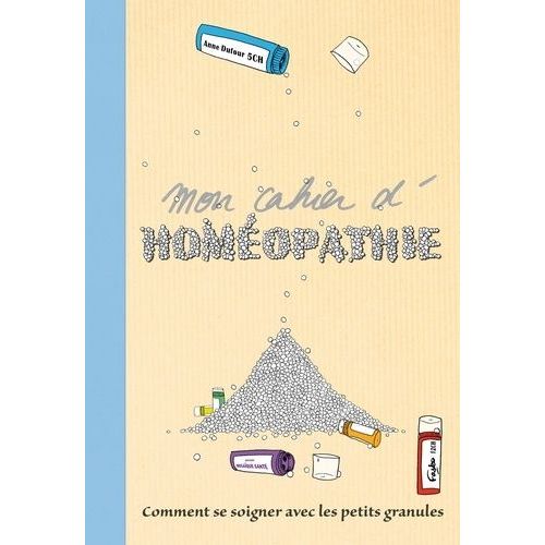 Mon Cahier D'homéopathie - Comment Se Soigner Avec Les Petits Granules