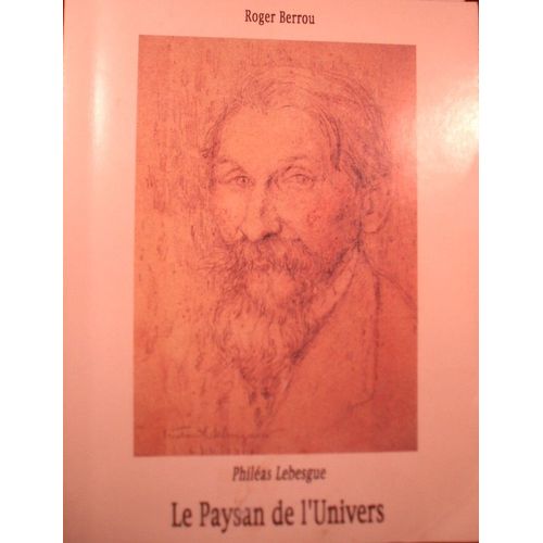 Roger Berrou, Philéas Lebesgue, Le Paysan De L'univers, 1996, In-8 (20,5 X 15,5 Cm), 141 Pages, Bibliographie D'andré Matrat, Six Lavis D'anatole Devarenne, Cinq Photos De Philéas Lebesgue.
