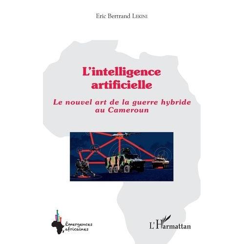 L'intelligence Artificielle - Le Nouvel Art De La Guerre Hybride Au Cameroun