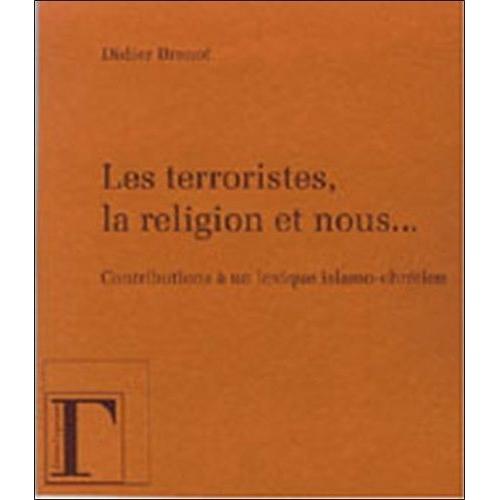 Les Terroristes, La Religion Et Nous - Contribution À Un Lexique Islamo-Chrétien