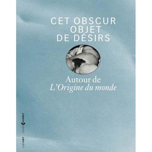 Cet Obscur Objet De Désirs - Autour De L'origine Du Monde