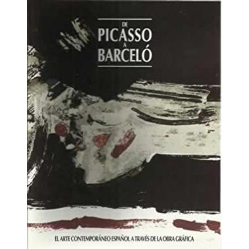 De Picasso A Barcelo: L'art Contemporani Espanyol A Traves De L'obra Grafica