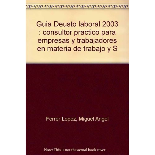 Guia Deusto Laboral 2003 : Consultor Practico Para Empresas Y Trabajadores En Materia De Trabajo Y S