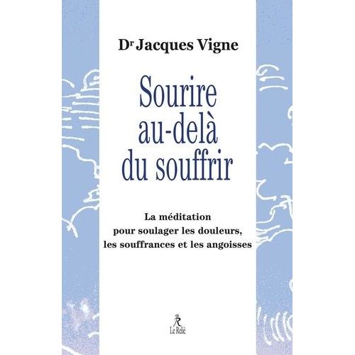 Sourire Au-Delà Du Souffrir - La Méditation Entre Traditions Et Neurosciences Pour Soulager Les Douleurs, Les Souffrances Et Les Angoisses