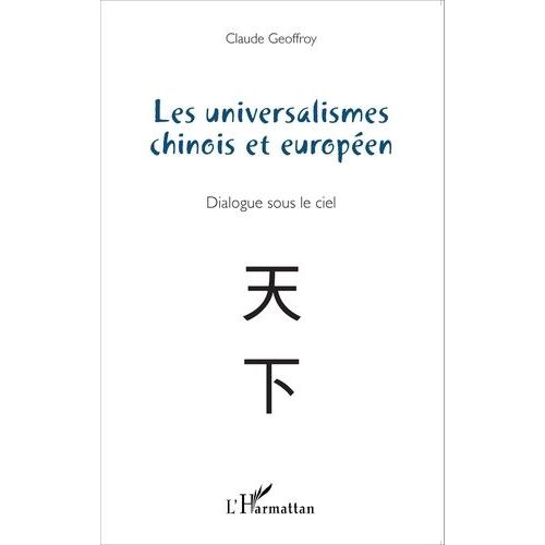 Les Universalismes Chinois Et Européen - Dialogue Sous Le Ciel