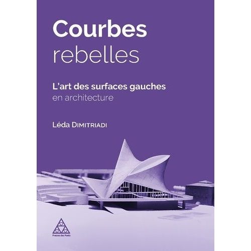 Courbes Rebelles - L'art Des Surfaces Gauches En Architecture