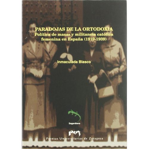 Paradojas De La Ortodoxia : Política De Masas Y Militancia Católica Femenina En España (1919-1939)