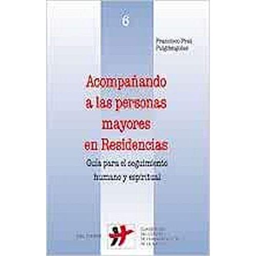 Acompañando A Las Personas Mayores En Residencias : Guía Para El Seguimiento Humano Y Espiritual