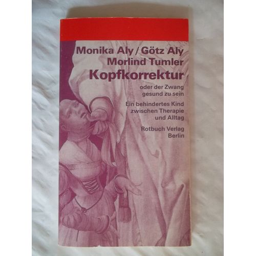 Kopfkorrektur Oder Der Zwang, Gesund Zu Sein : E. Behindertes Kind Zwischen Therapie U. Alltag. Monika Aly ; Götz Aly ; Morlind Tumler. / Rotbuch ; 240
