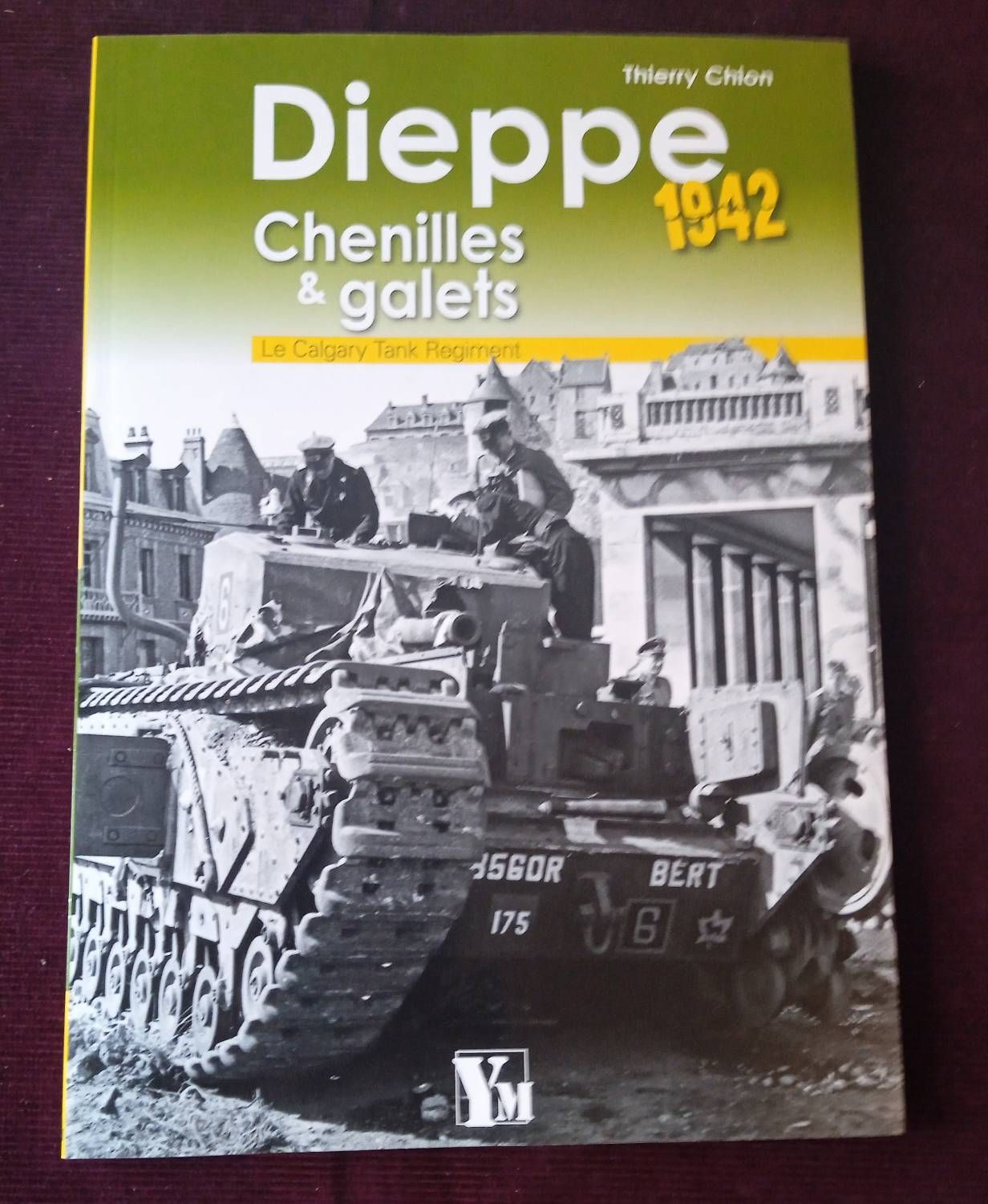 Dieppe 1942 , Chenilles & Galets, Le Calgary Tank Regiment , Thierry Chion , Ym 2012 , Régionalisme , Normandie , Seine Maritime , Guerre 39-45 , Histoire Militaire , Militaria