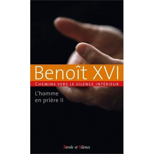 Chemins Vers Le Silence Intérieur Avec Benoît Xvi - L'homme En Prière Tome 2