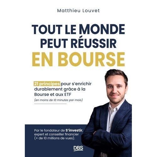 Tout Le Monde Peut Réussir En Bourse - 21 Principes Pour S'enrichir Durablement Grâce À La Bourse Et Aux Etf (En Moins De 10 Minutes Par Mois)