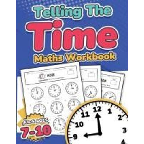 Telling The Time Maths Workbook | Kids Ages 7-10 | 110 Timed Test Drills With Answers | Hour, Half Hour, Quarter Hour, Five Minutes, Minutes Questions | Grade 2, 3, 4 & 5| Year 3, 4, 5 & 6 | Ks2 | Activity Book