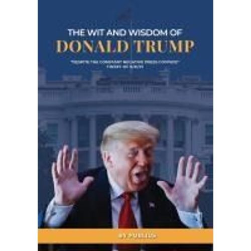 The Wit And Wisdom Of Donald J. Trump