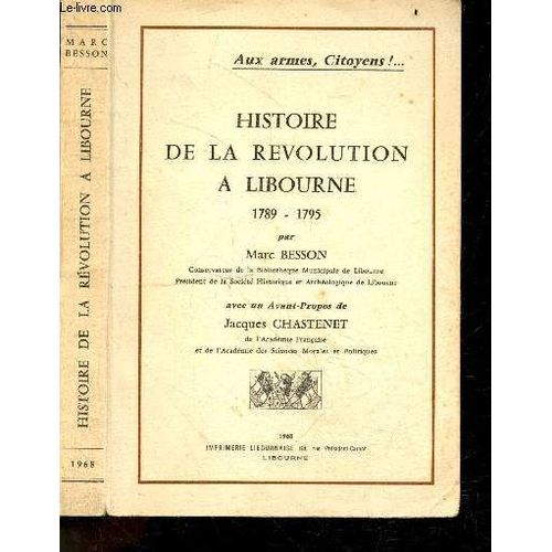 Histoire De La Revolution A Libourne 1789-1795 + Envoi De L Auteur Marc Besson - Aux Armes, Citoyens ! ...
