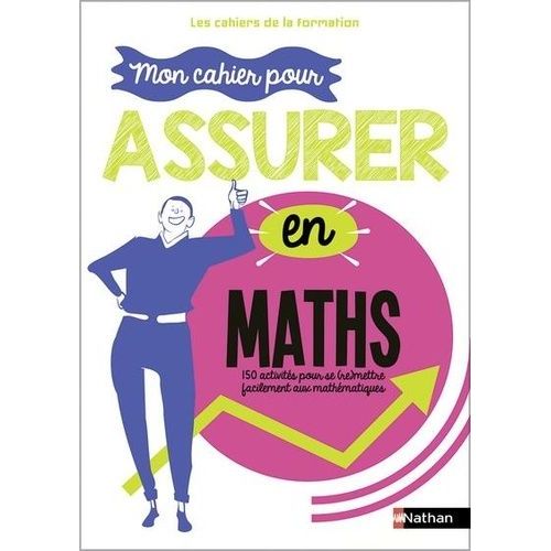 Mon Cahier Pour Assurer En Maths - 150 Activités Pour Se (Re)Mettre Facilement Aux Maths