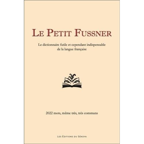 Le Petit Fussner - Le Dictionnaire Futile Et Cependant Indispensable De La Langue Française - 2022 Mots, Même Très, Très Communs