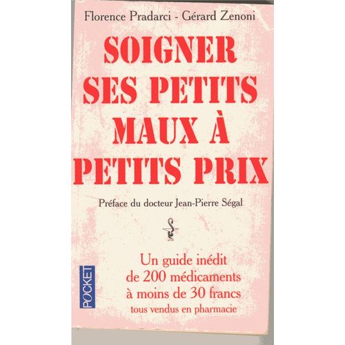 Soigner Ses Petits Maux À Petits Prix - Un Guide De 200 Médicaments À Moins De 30 Francs Tous Vendus En Pharmacie