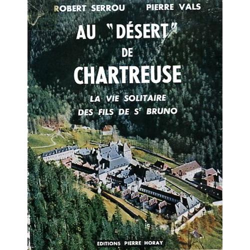 Au " Désert De Chartreuse ". La Vie Solitaire Des Fils De St Bruno