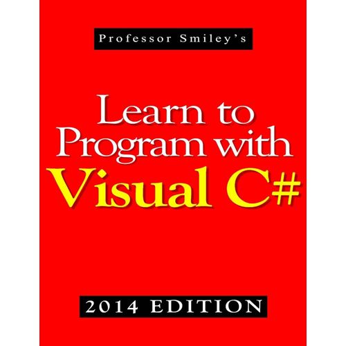 Learn To Program With Visual C# (2014 Edition)