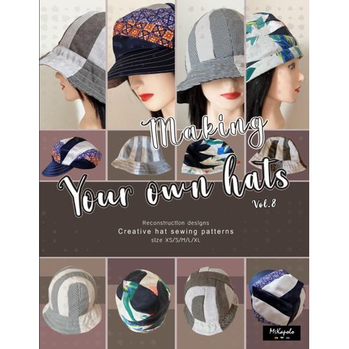 Making Your Own Hats Vol.8: Creative Sewing Patterns To Make Stylish Bucket Hats, Newsboy Caps, Brimless Hats (Beanies), Multiple Sizes