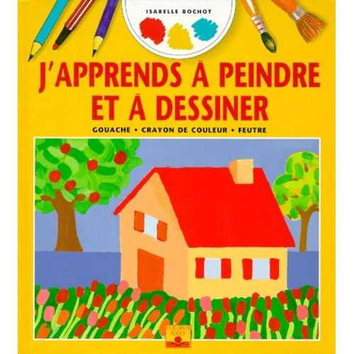 J'apprends A Peindre Et Dessiner - Gouache, Crayon De Couleur, Feutre