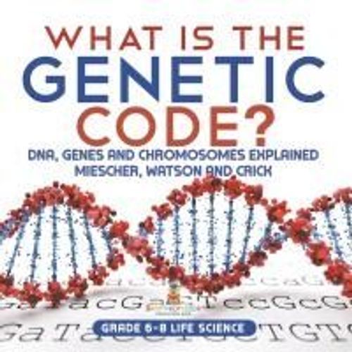What Is The Genetic Code? Dna, Genes And Chromosomes Explained | Miescher, Watson And Crick | Grade 6-8 Life Science