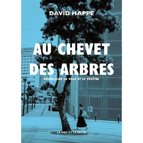 Au Chevet Des Arbres - Réconcilier La Ville Et Le Végétal