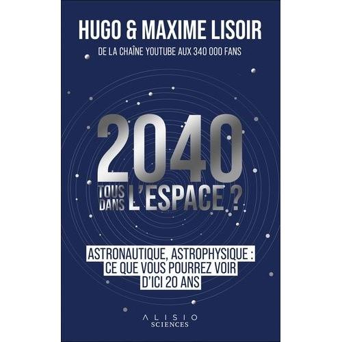 2040, Tous Dans L'espace ? - Astronautique, Astrophysique : Ce Que Vous Pourrez Voir D'ici 20 Ans