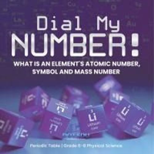 Dial My Number! What Is An Element's Atomic Number, Symbol And Mass Number | Periodic Table | Grade 6-8 Physical Science