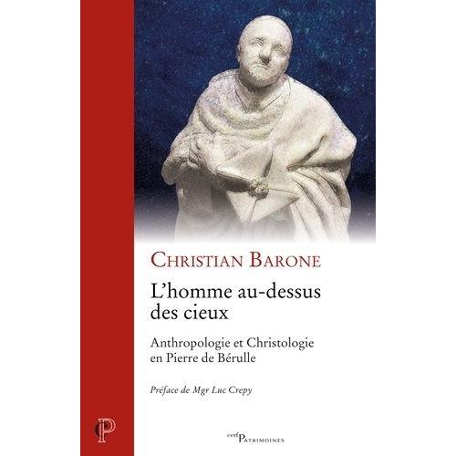L'homme Au-Dessus Des Cieux - Anthropologie Et Christologie En Pierre De Bérulle