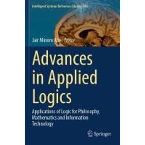 Advances In Applied Logics: Applications Of Logic For Philosophy, Mathematics And Information Technology (Intelligent Systems Reference Library)