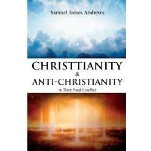 Christianity And Anti-Christianity In Their Final Conflict