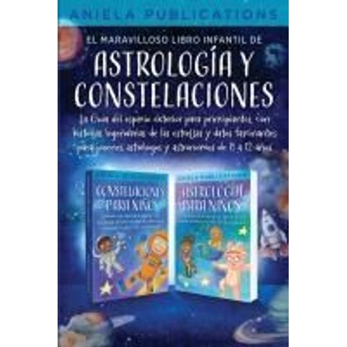 El Maravilloso Libro Infantil De Astrología Y Constelaciones! La Guía Del Espacio Exterior Para Principiantes, Con Historias Legendarias De Las Estrellas Y Datos Fascinantes Para Jóvenes Astrólogos Y Astrónomos De 8 A 12 Años