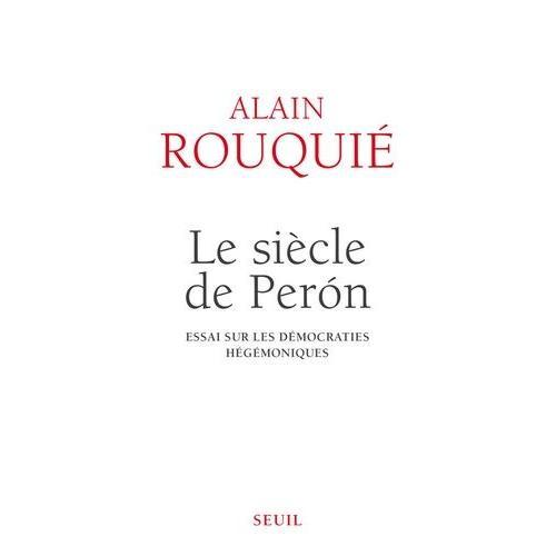 Le Siècle De Peron - Essai Sur Les Démocraties Hégémoniques