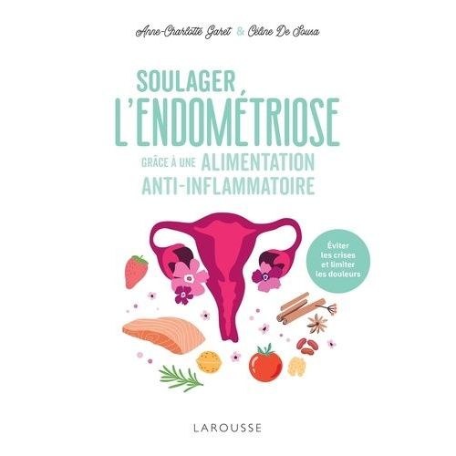 Soulager L'endométriose Grâce À Une Alimentation Anti-Inflammatoire - Eviter Les Crises Et Limiter Les Douleurs