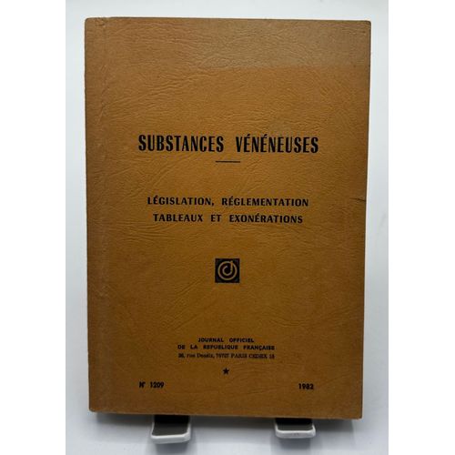 Substances Vénéneuses : Législation, Réglementation, Tableaux Et Exonérations (Journal Officiel De La République Française)