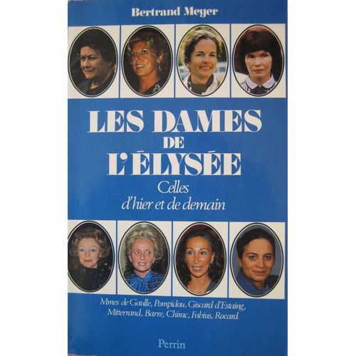 Les Dames De L'élysée - Celles D'hier, Celles De Demain, Yvonne De Gaulle, Claude Pompidou, Anne-Aymone Giscard D'estaing, Danielle Mitterrand, Áeve Barre, Bernadette Chirac, Françoise...