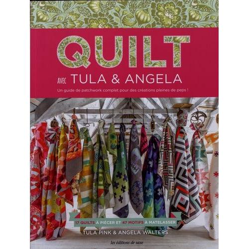 Quilt Avec Tula & Angela - 17 Quilts À Piécer Et 47 Motifs À Matelasser