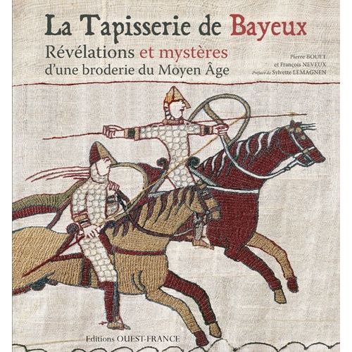 La Tapisserie De Bayeux - Révélations Et Mystères D'une Broderie Du Moyen Age