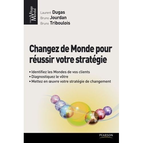 Changez De Monde Pour Réussir Votre Stratégie - Identifiez Les Mondes De Vos Clients, Diagnostiquez Le Vôtre, Mettez En Oeuvre Votre Stratégie De Changement